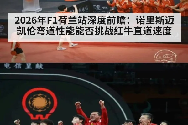 2026年F1荷兰站深度前瞻：诺里斯迈凯伦弯道性能能否挑战红牛直道速度